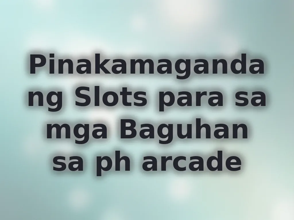 Pinakamagandang Slots para sa mga Baguhan sa ph arcade
