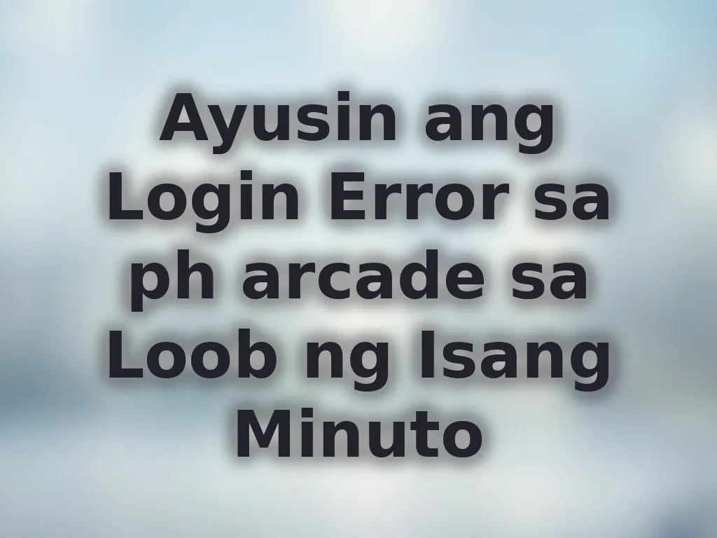 Ayusin ang Login Error sa ph arcade sa Loob ng Isang Minuto