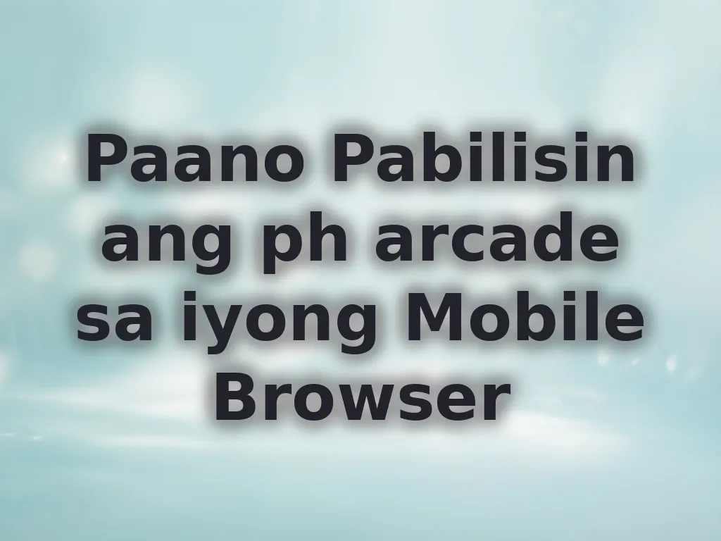 Paano Pabilisin ang ph arcade sa iyong Mobile Browser