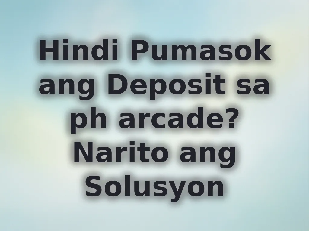 Hindi Pumasok ang Deposit sa ph arcade? Narito ang Solusyon